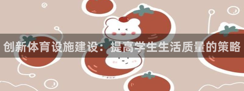 注册意昂4：创新体育设施建设：提高学生生活质量的策略