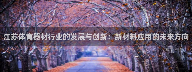 意昂体育4平台APP：江苏体育器材行业的发展与创新：
