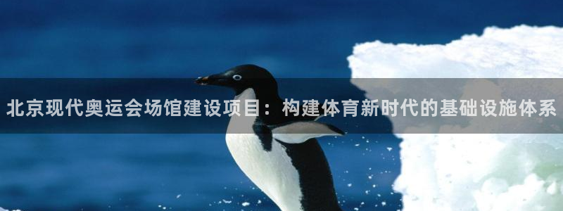 意昂体育4平台注册要钱吗：北京现代奥运会场馆建设项目