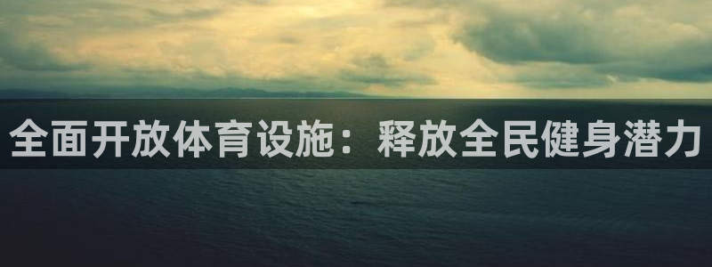 意昂体育4平台假的吗是真的吗吗：全面开放体育设施：释放全民健