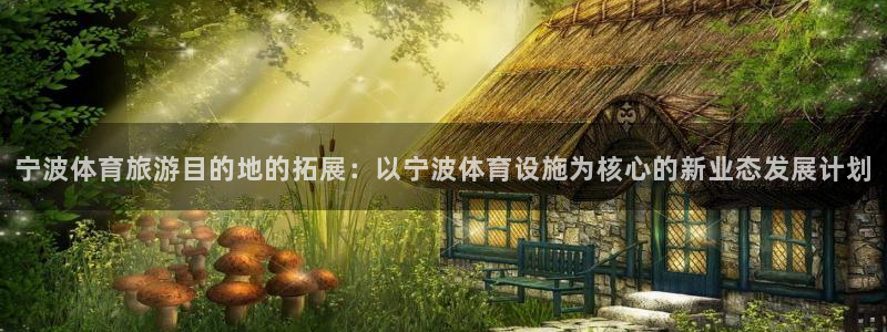 意昂4官网：宁波体育旅游目的地的拓展：以宁波体育设施