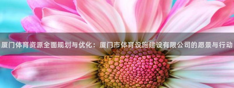 意昂4官方：厦门体育资源全面规划与优化：厦门市体育设