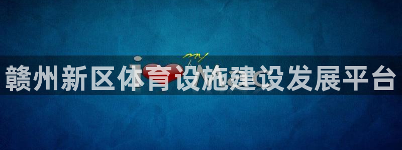 意昂体育4是干嘛的公司：赣州新区体育设施建设发展平台