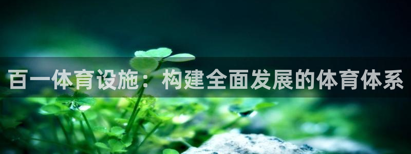 意昂4娱乐首页网站大全：百一体育设施：构建全面发展的
