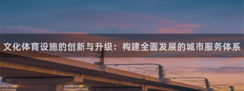 意昂体育4招商电话地址：文化体育设施的创新与升级：构